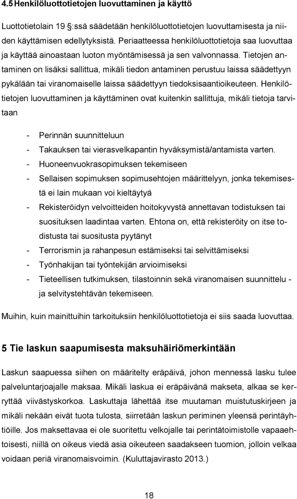 Tietojen antaminen on lisäksi sallittua, mikäli tiedon antaminen perustuu laissa säädettyyn pykälään tai viranomaiselle laissa säädettyyn tiedoksisaantioikeuteen.