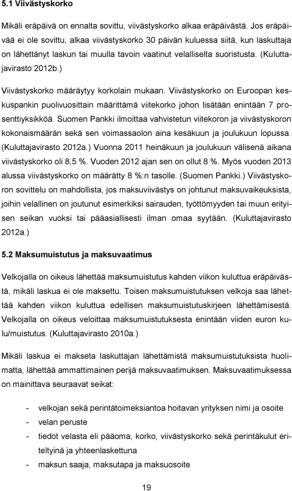 ) Viivästyskorko määräytyy korkolain mukaan. Viivästyskorko on Euroopan keskuspankin puolivuosittain määrittämä viitekorko johon lisätään enintään 7 prosenttiyksikköä.