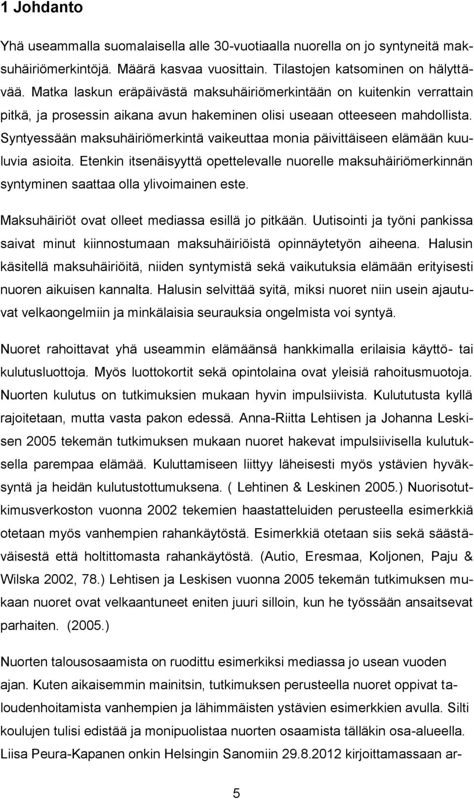 Syntyessään maksuhäiriömerkintä vaikeuttaa monia päivittäiseen elämään kuuluvia asioita. Etenkin itsenäisyyttä opettelevalle nuorelle maksuhäiriömerkinnän syntyminen saattaa olla ylivoimainen este.