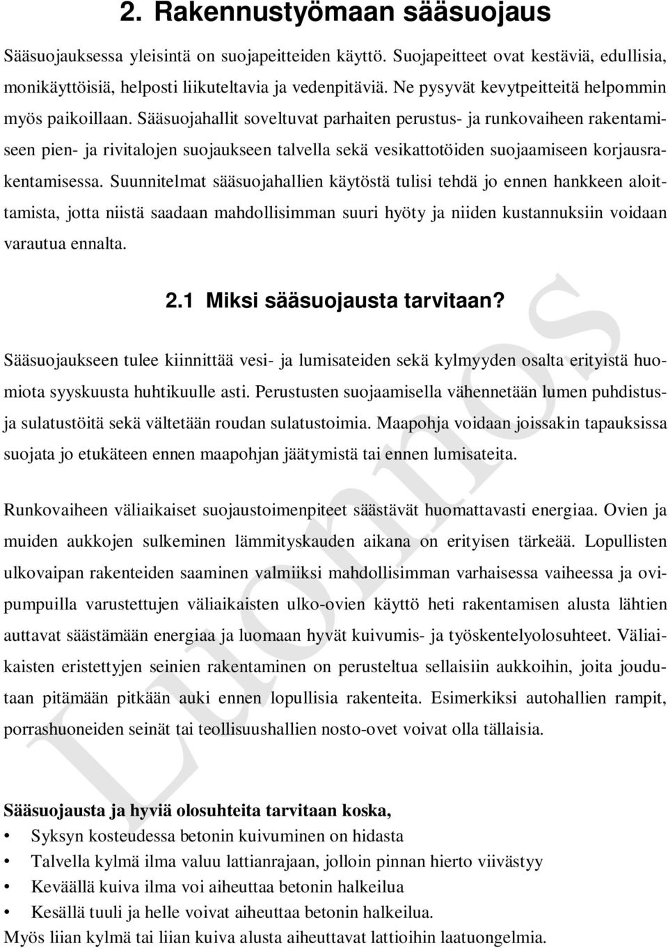 Sääsuojahallit soveltuvat parhaiten perustus- ja runkovaiheen rakentamiseen pien- ja rivitalojen suojaukseen talvella sekä vesikattotöiden suojaamiseen korjausrakentamisessa.