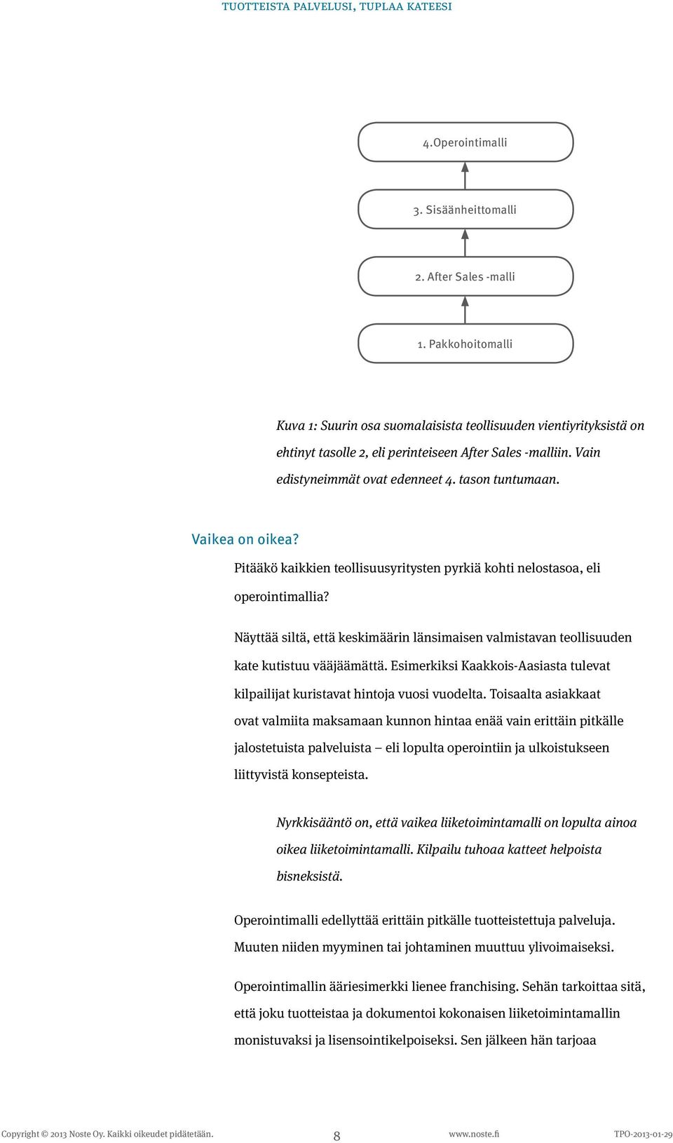 Vaikea on oikea? Pitääkö kaikkien teollisuusyritysten pyrkiä kohti nelostasoa, eli operointimallia? Näyttää siltä, että keskimäärin länsimaisen valmistavan teollisuuden kate kutistuu vääjäämättä.