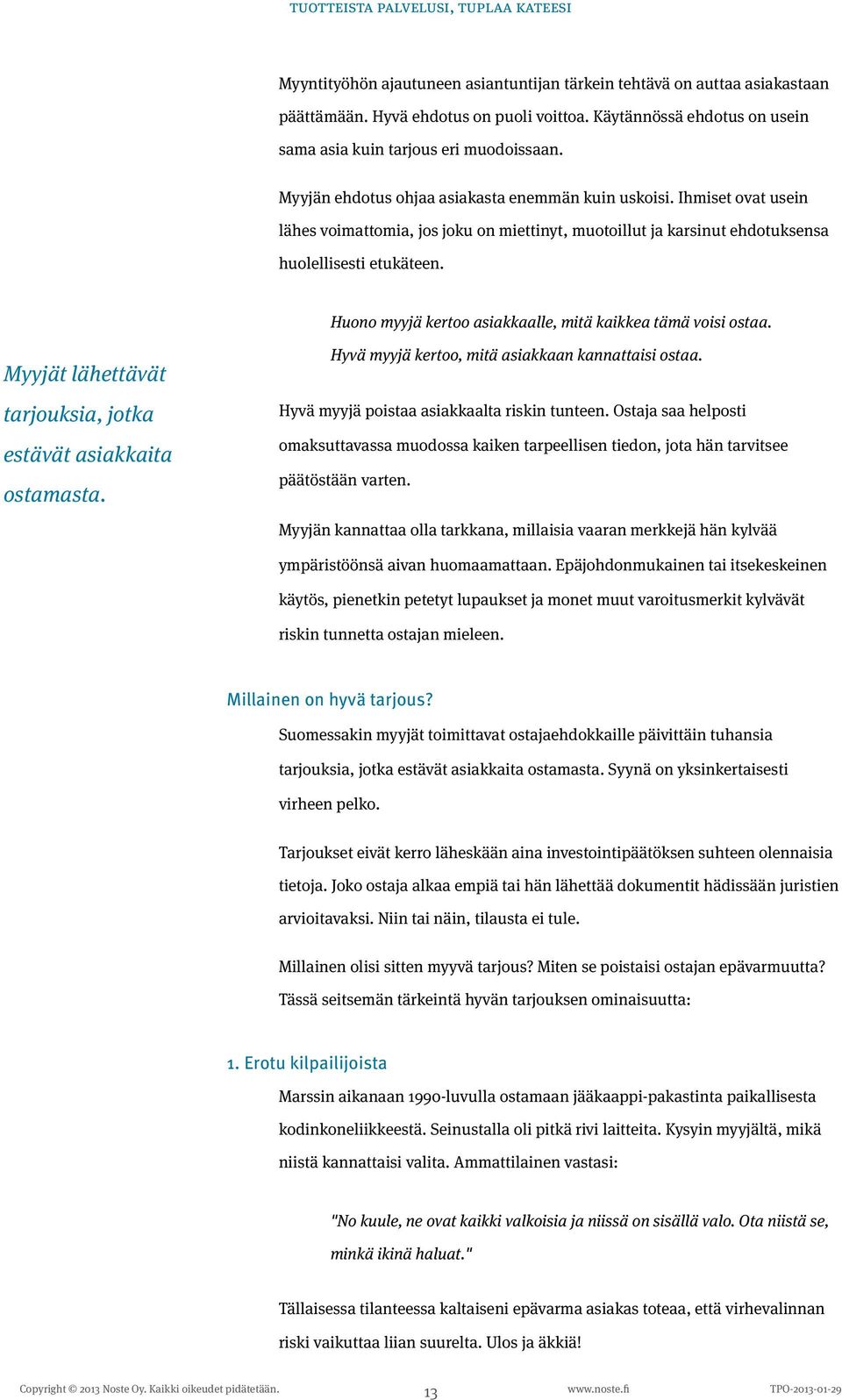 Huono myyjä kertoo asiakkaalle, mitä kaikkea tämä voisi ostaa. Myyjät lähettävät tarjouksia, jotka estävät asiakkaita ostamasta. Hyvä myyjä kertoo, mitä asiakkaan kannattaisi ostaa.