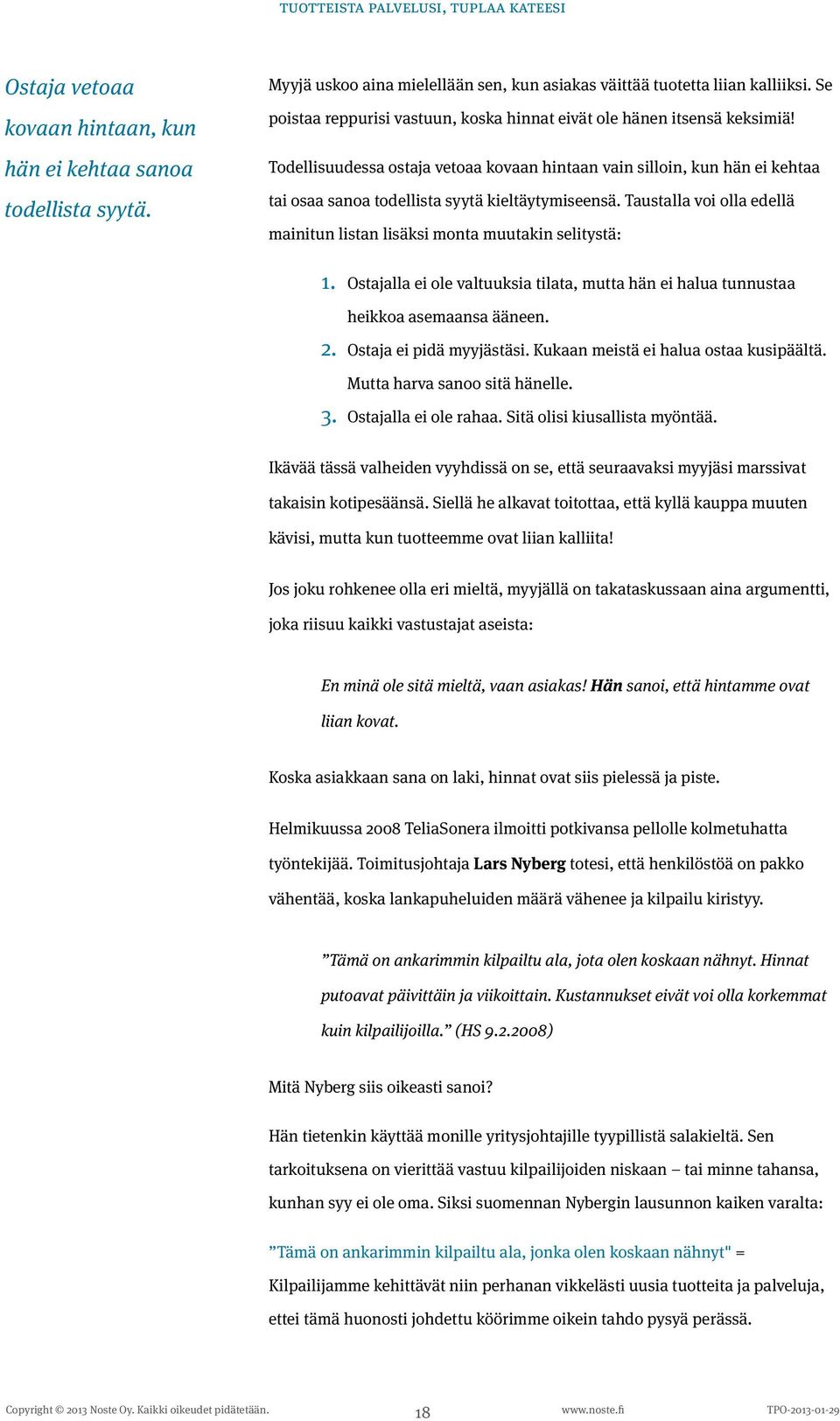 Todellisuudessa ostaja vetoaa kovaan hintaan vain silloin, kun hän ei kehtaa tai osaa sanoa todellista syytä kieltäytymiseensä.