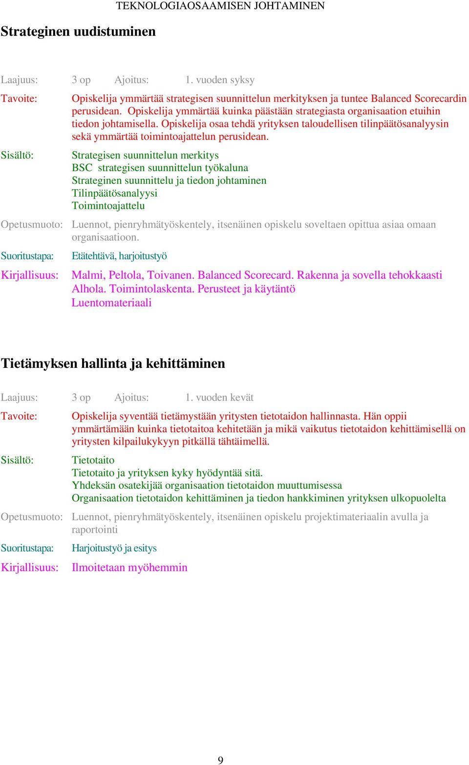 Opiskelija osaa tehdä yrityksen taloudellisen tilinpäätösanalyysin sekä ymmärtää toimintoajattelun perusidean.