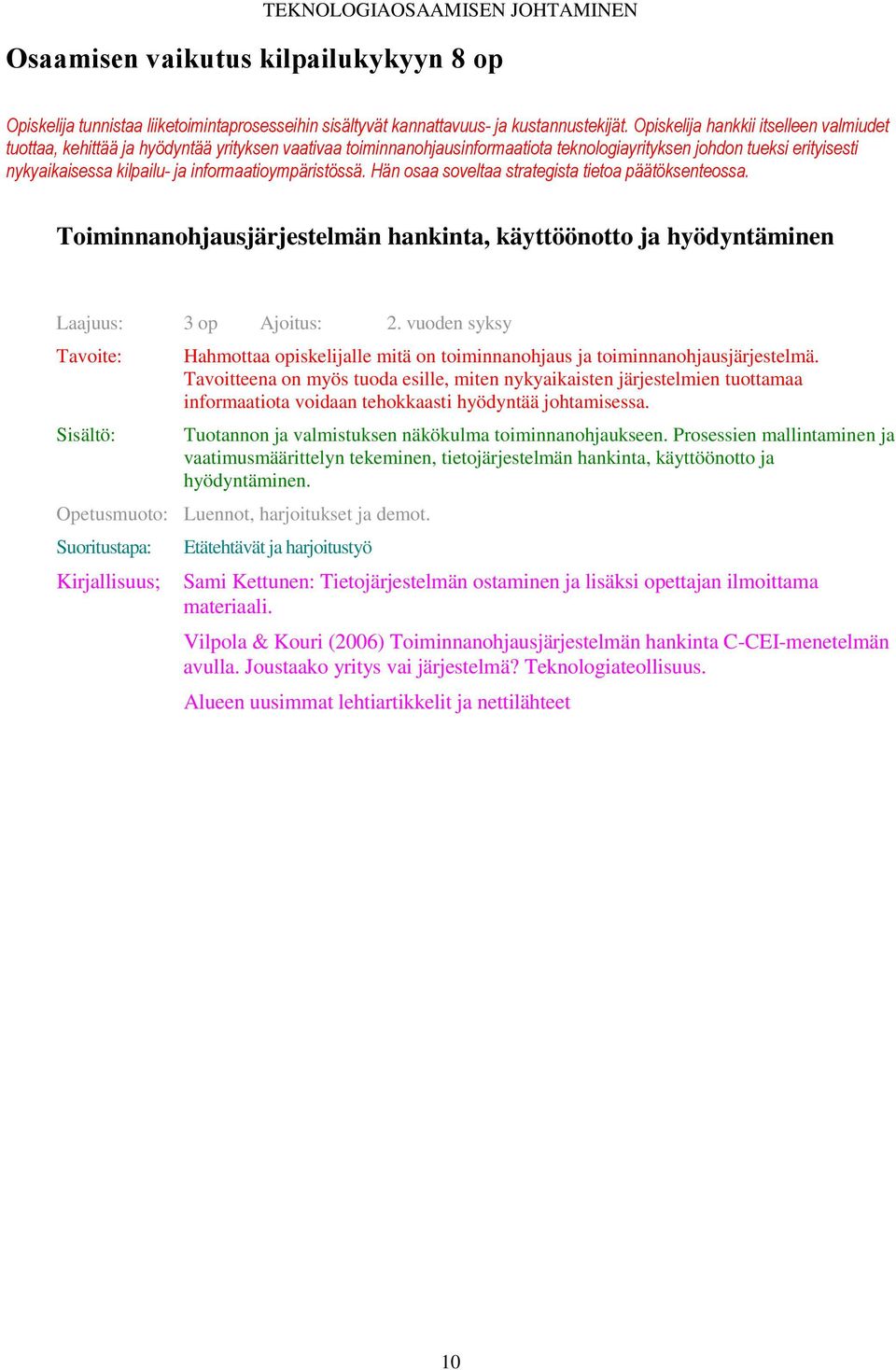 informaatioympäristössä. Hän osaa soveltaa strategista tietoa päätöksenteossa. Toiminnanohjausjärjestelmän hankinta, käyttöönotto ja hyödyntäminen Laajuus: 3 op Ajoitus: 2.