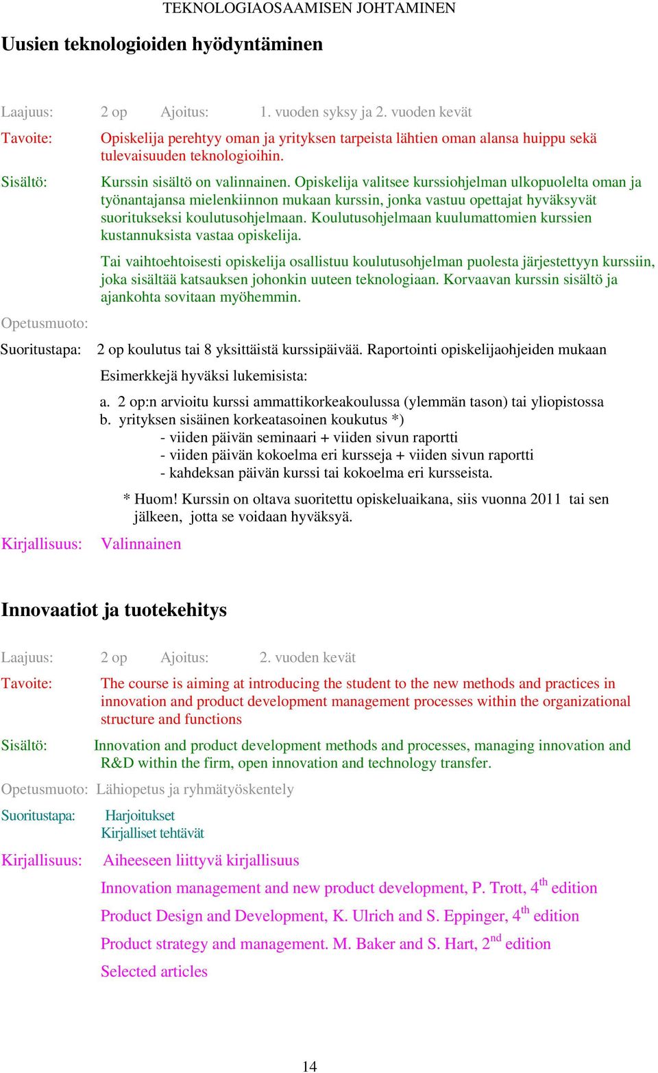 Opiskelija valitsee kurssiohjelman ulkopuolelta oman ja työnantajansa mielenkiinnon mukaan kurssin, jonka vastuu opettajat hyväksyvät suoritukseksi koulutusohjelmaan.