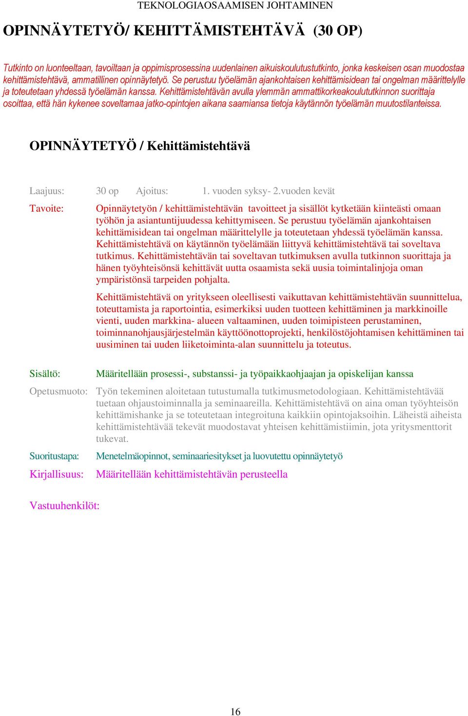 Kehittämistehtävän avulla ylemmän ammattikorkeakoulututkinnon suorittaja osoittaa, että hän kykenee soveltamaa jatko-opintojen aikana saamiansa tietoja käytännön työelämän muutostilanteissa.