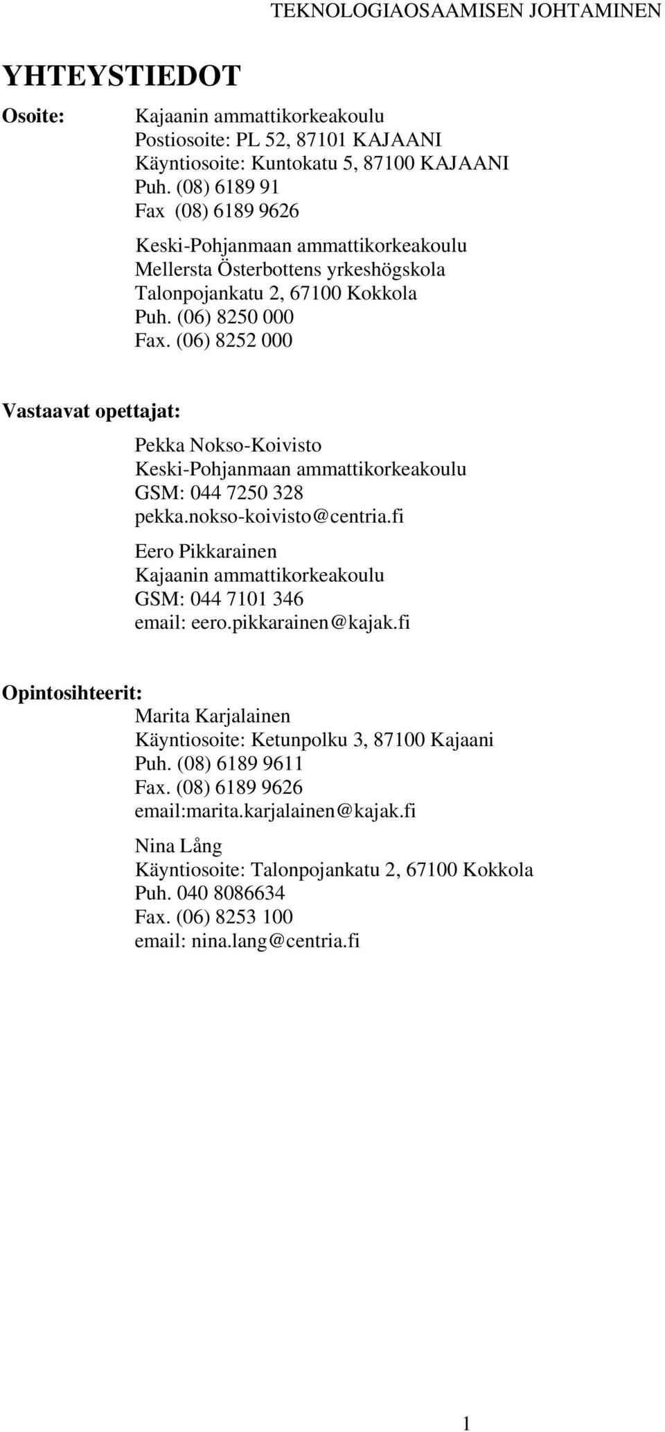 (06) 8252 000 Vastaavat opettajat: Pekka Nokso-Koivisto Keski-Pohjanmaan ammattikorkeakoulu GSM: 044 7250 328 pekka.nokso-koivisto@centria.
