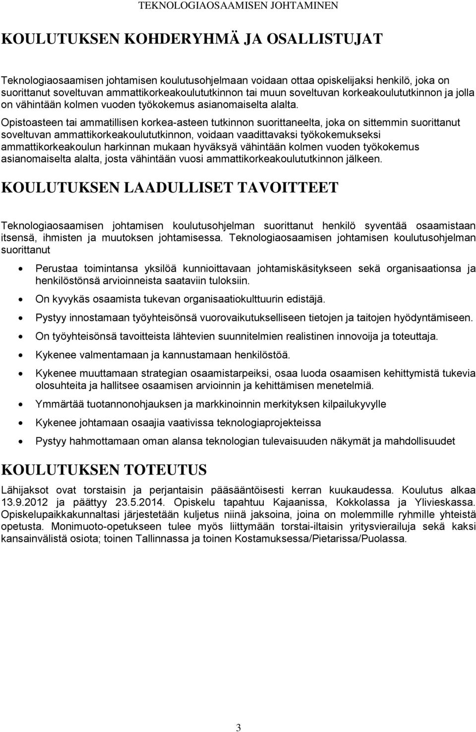 Opistoasteen tai ammatillisen korkea-asteen tutkinnon suorittaneelta, joka on sittemmin suorittanut soveltuvan ammattikorkeakoulututkinnon, voidaan vaadittavaksi työkokemukseksi ammattikorkeakoulun