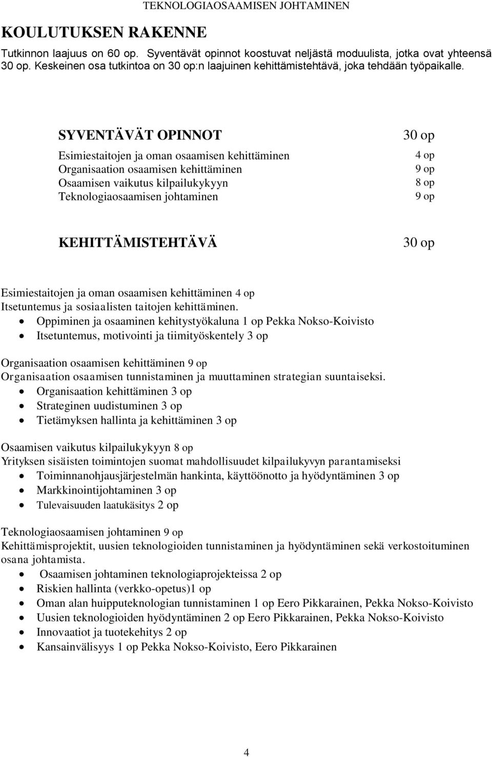 SYVENTÄVÄT OPINNOT Esimiestaitojen ja oman osaamisen kehittäminen Organisaation osaamisen kehittäminen Osaamisen vaikutus kilpailukykyyn Teknologiaosaamisen johtaminen 30 op 4 op 9 op 8 op 9 op