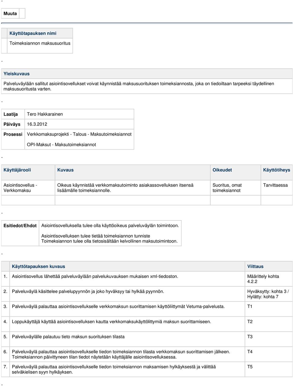 2012 Verkkomaksuprojekti Talous Maksutoimeksiannot OPIMaksut Maksutoimeksiannot Käyttäjärooli Kuvaus Oikeudet Asiointisovellus Verkkomaksu Oikeus käynnistää verkkomaksutoiminto asiakassovelluksen