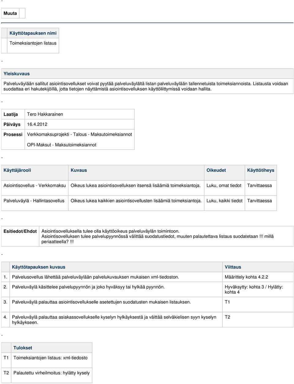 2012 Verkkomaksuprojekti Talous Maksutoimeksiannot OPIMaksut Maksutoimeksiannot Käyttäjärooli Kuvaus Oikeudet Asiointisovellus Verkkomaksu Oikeus lukea asiointisovelluksen itsensä lisäämiä