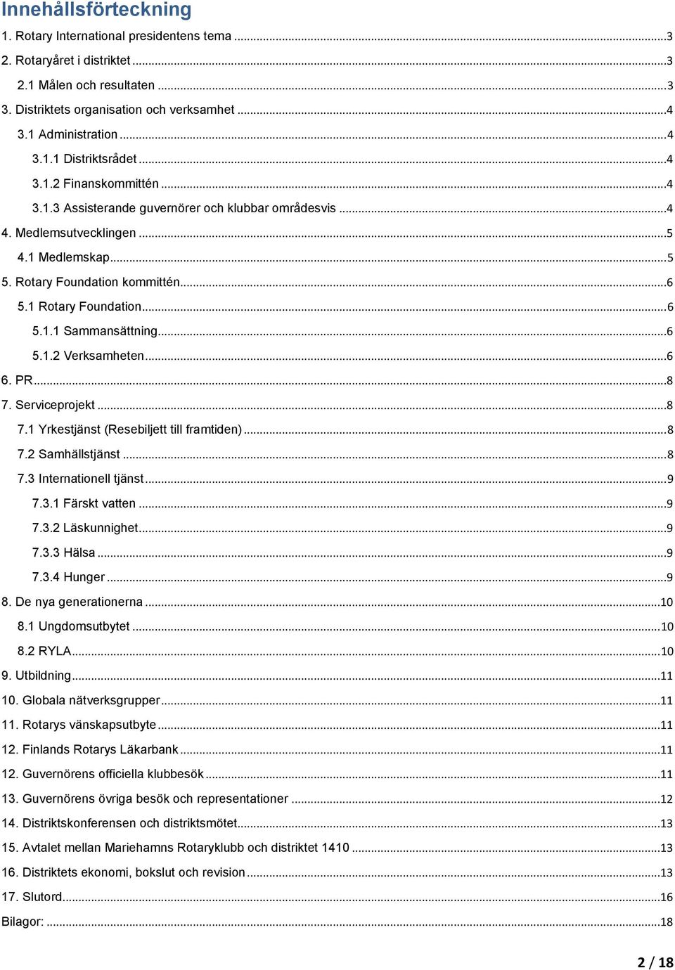 1 Rotary Foundation... 6 5.1.1 Sammansättning...6 5.1.2 Verksamheten...6 6. PR...8 7. Serviceprojekt...8 7.1 Yrkestjänst (Resebiljett till framtiden)... 8 7.2 Samhällstjänst... 8 7.3 Internationell tjänst.