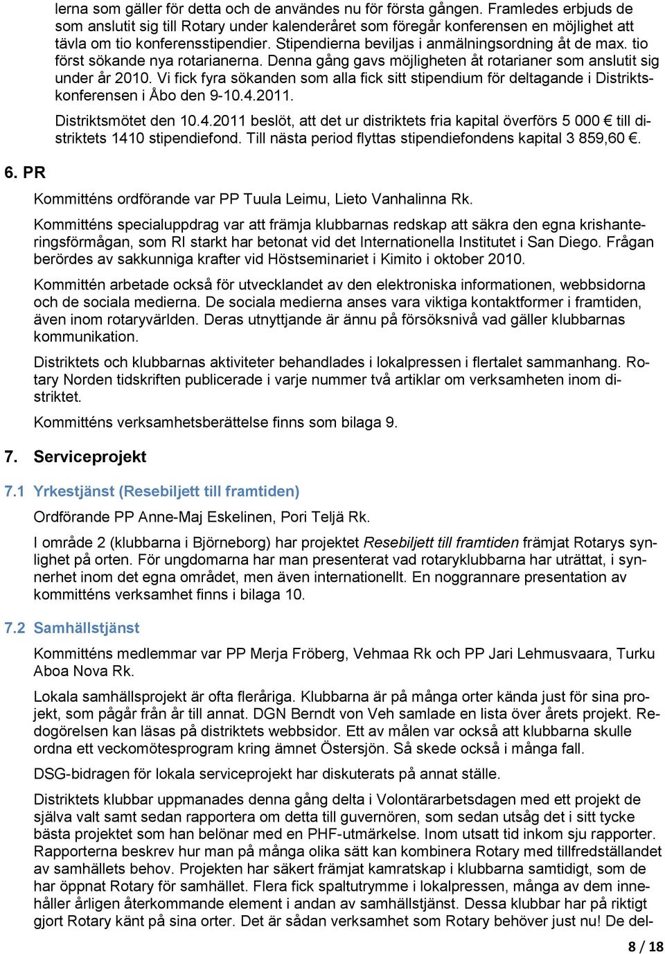 tio först sökande nya rotarianerna. Denna gång gavs möjligheten åt rotarianer som anslutit sig under år 2010.