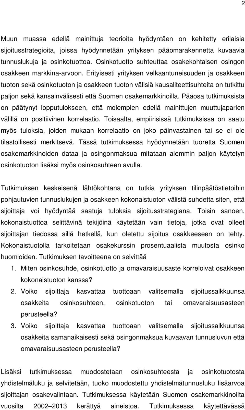 Erityisesti yrityksen velkaantuneisuuden ja osakkeen tuoton sekä osinkotuoton ja osakkeen tuoton välisiä kausaliteettisuhteita on tutkittu paljon sekä kansainvälisesti että Suomen osakemarkkinoilla.