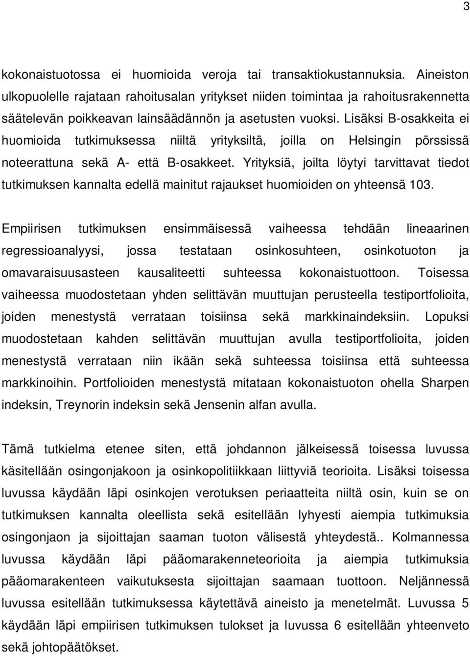 Lisäksi B-osakkeita ei huomioida tutkimuksessa niiltä yrityksiltä, joilla on Helsingin pörssissä noteerattuna sekä A- että B-osakkeet.