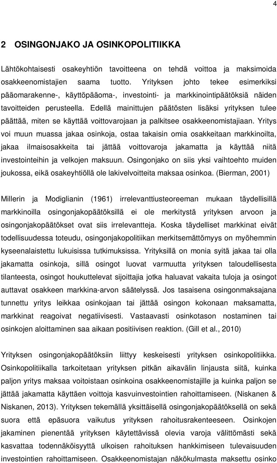 Edellä mainittujen päätösten lisäksi yrityksen tulee päättää, miten se käyttää voittovarojaan ja palkitsee osakkeenomistajiaan.