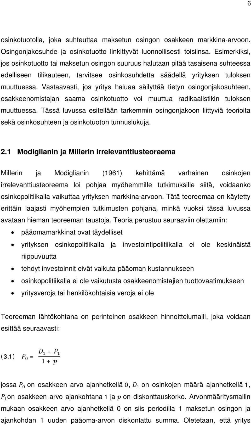Vastaavasti, jos yritys haluaa säilyttää tietyn osingonjakosuhteen, osakkeenomistajan saama osinkotuotto voi muuttua radikaalistikin tuloksen muuttuessa.