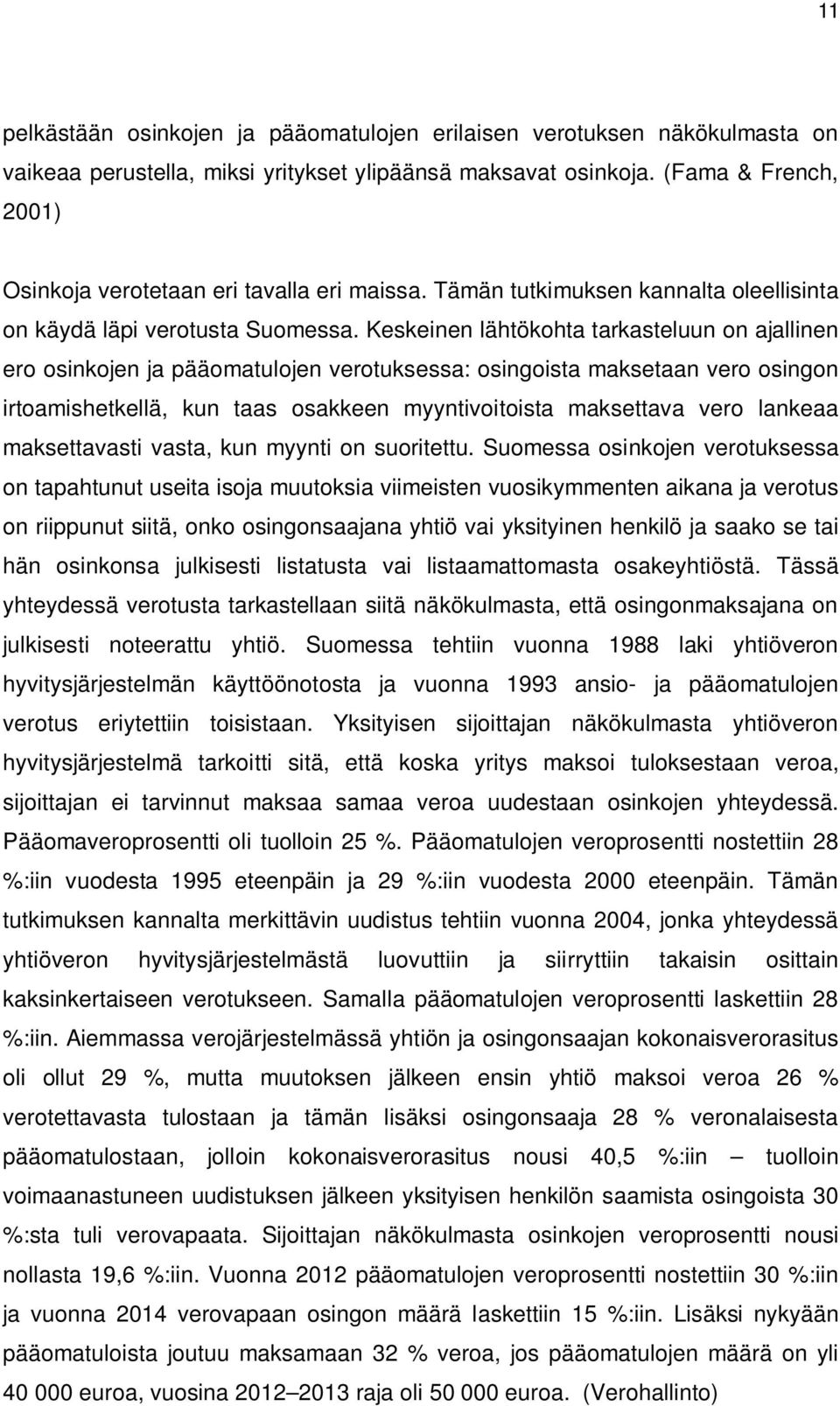 Keskeinen lähtökohta tarkasteluun on ajallinen ero osinkojen ja pääomatulojen verotuksessa: osingoista maksetaan vero osingon irtoamishetkellä, kun taas osakkeen myyntivoitoista maksettava vero
