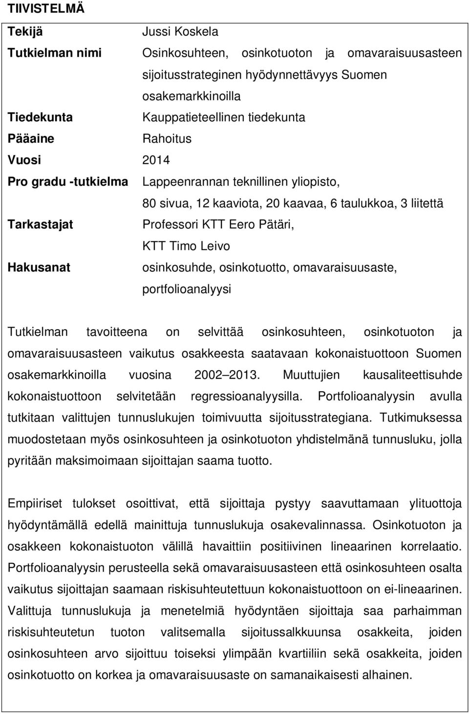 Timo Leivo Hakusanat osinkosuhde, osinkotuotto, omavaraisuusaste, portfolioanalyysi Tutkielman tavoitteena on selvittää osinkosuhteen, osinkotuoton ja omavaraisuusasteen vaikutus osakkeesta saatavaan