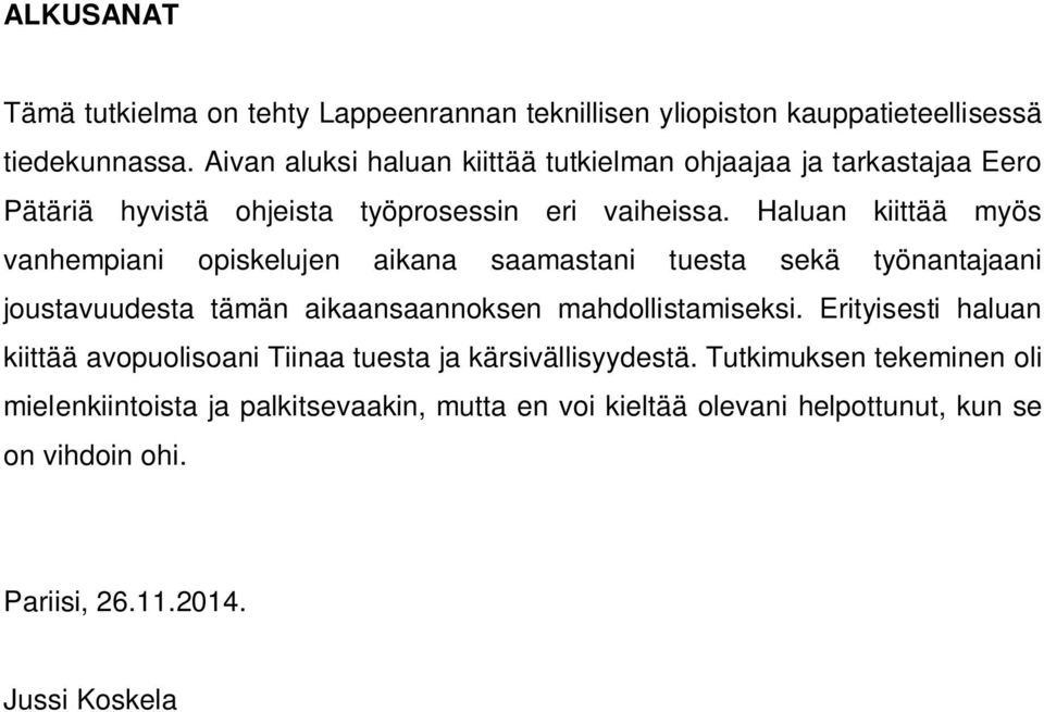 Haluan kiittää myös vanhempiani opiskelujen aikana saamastani tuesta sekä työnantajaani joustavuudesta tämän aikaansaannoksen mahdollistamiseksi.