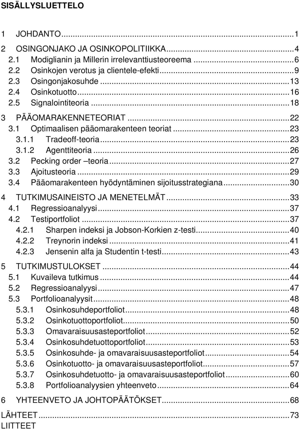 2 Pecking order teoria... 27 3.3 Ajoitusteoria... 29 3.4 Pääomarakenteen hyödyntäminen sijoitusstrategiana... 30 4 TUTKIMUSAINEISTO JA MENETELMÄT... 33 4.1 Regressioanalyysi... 37 4.2 Testiportfoliot.