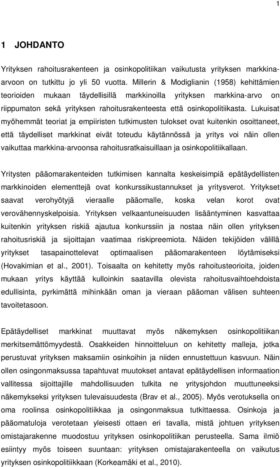 Lukuisat myöhemmät teoriat ja empiiristen tutkimusten tulokset ovat kuitenkin osoittaneet, että täydelliset markkinat eivät toteudu käytännössä ja yritys voi näin ollen vaikuttaa markkina-arvoonsa