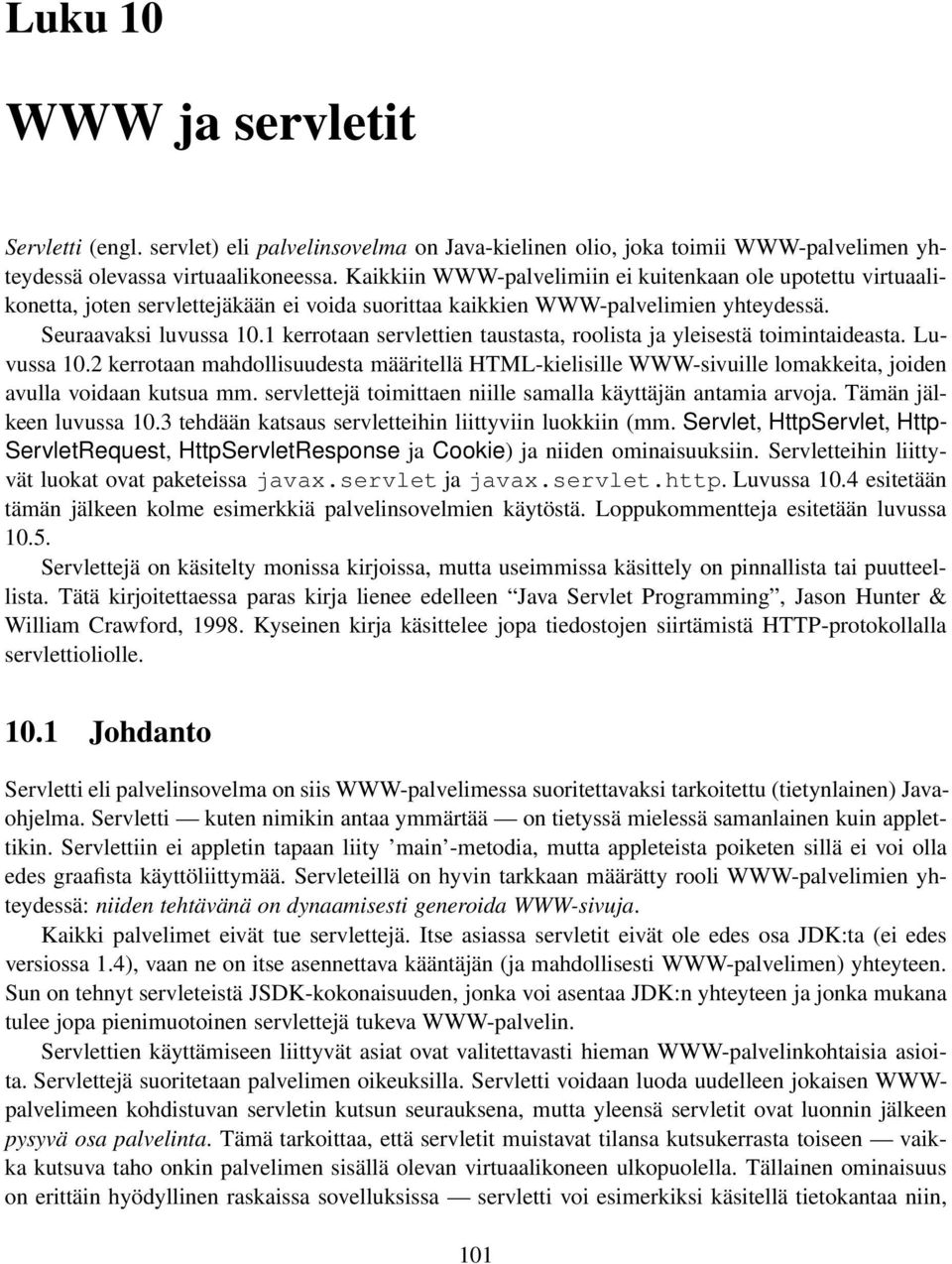 1 kerrotaan servlettien taustasta, roolista ja yleisestä toimintaideasta. Luvussa 10.2 kerrotaan mahdollisuudesta määritellä HTML-kielisille WWW-sivuille lomakkeita, joiden avulla voidaan kutsua mm.