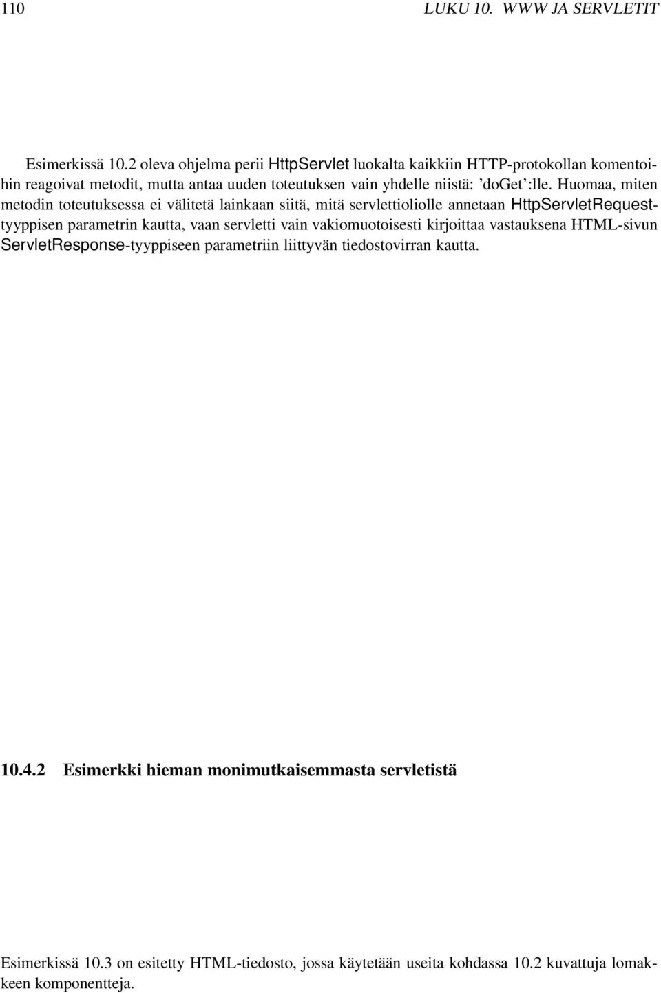 Huomaa, miten metodin toteutuksessa ei välitetä lainkaan siitä, mitä servlettioliolle annetaan HttpServletRequesttyyppisen parametrin kautta, vaan servletti vain