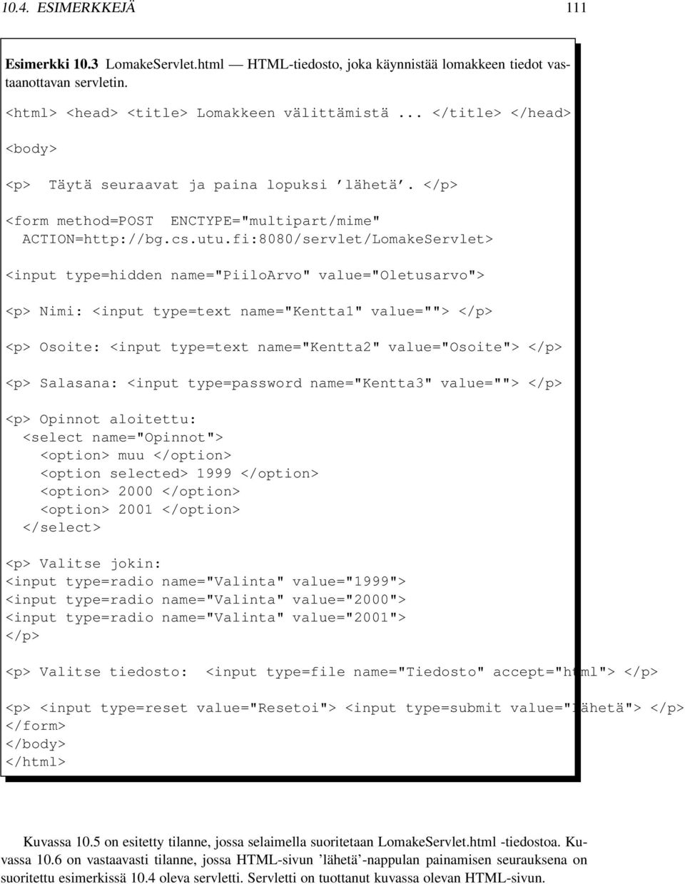 fi:8080/servlet/LomakeServlet> <input type=hidden name="piiloarvo" value="oletusarvo"> <p> Nimi: <input type=text name="kentta1" value=""> </p> <p> Osoite: <input type=text name="kentta2"