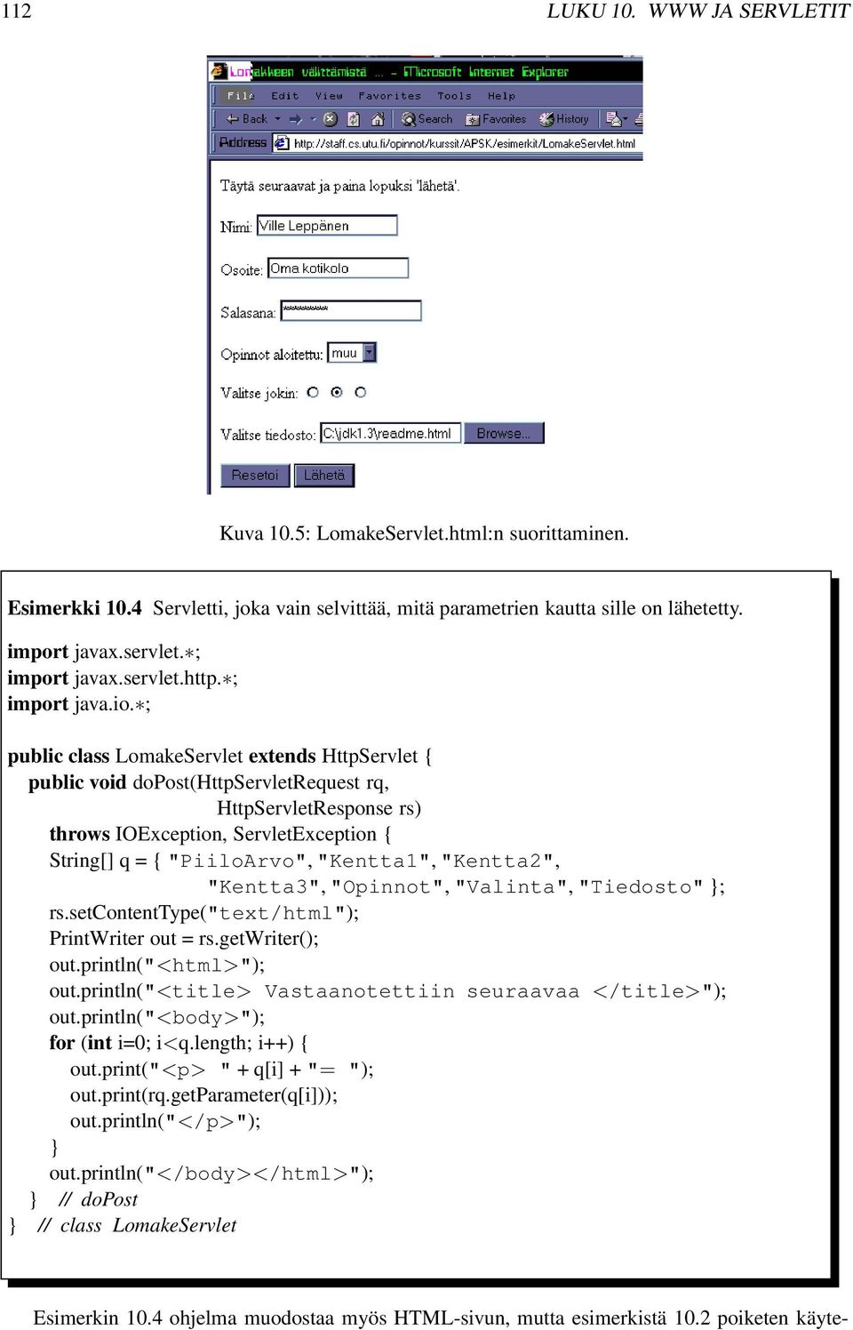 ; public class LomakeServlet extends HttpServlet { public void dopost(httpservletrequest rq, HttpServletResponse rs) throws IOException, ServletException { String[] q = { "PiiloArvo", "Kentta1",