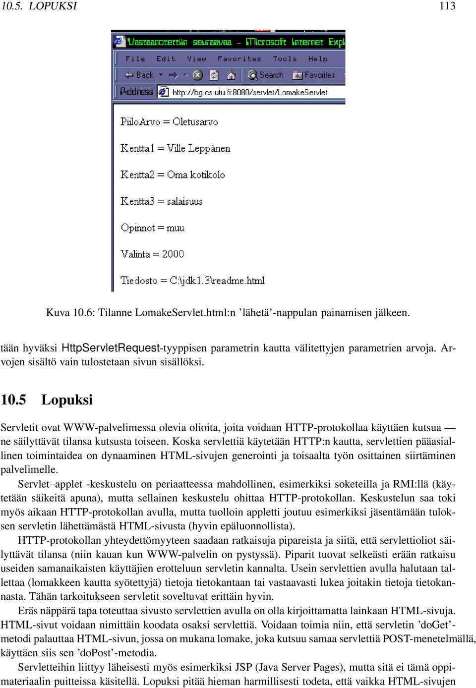 Koska servlettiä käytetään HTTP:n kautta, servlettien pääasiallinen toimintaidea on dynaaminen HTML-sivujen generointi ja toisaalta työn osittainen siirtäminen palvelimelle.