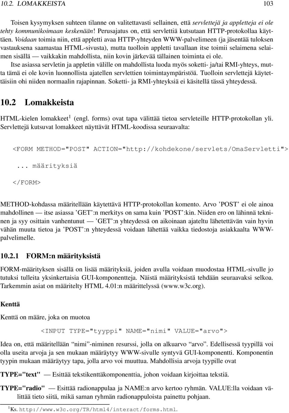 Voidaan toimia niin, että appletti avaa HTTP-yhteyden WWW-palvelimeen (ja jäsentää tuloksen vastauksena saamastaa HTML-sivusta), mutta tuolloin appletti tavallaan itse toimii selaimena selaimen