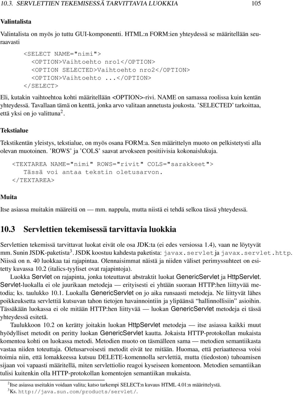 ..</OPTION> </SELECT> Eli, kutakin vaihtoehtoa kohti määritellään <OPTION>-rivi. NAME on samassa roolissa kuin kentän yhteydessä. Tavallaan tämä on kenttä, jonka arvo valitaan annetusta joukosta.
