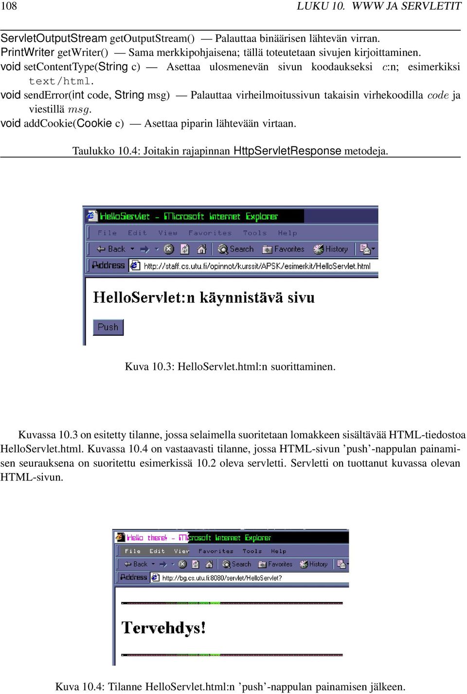 void senderror(int code, String msg) Palauttaa virheilmoitussivun takaisin virhekoodilla code ja viestillä msg. void addcookie(cookie c) Asettaa piparin lähtevään virtaan. Taulukko 10.