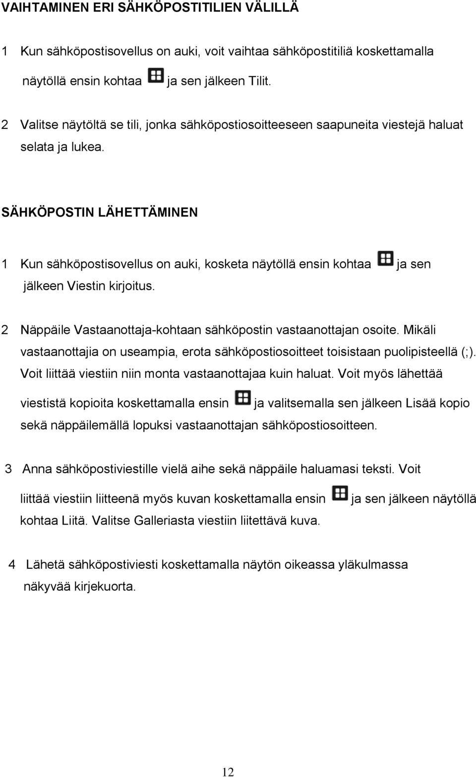 SÄHKÖPOSTIN LÄHETTÄMINEN 1 Kun sähköpostisovellus on auki, kosketa näytöllä ensin kohtaa ja sen jälkeen Viestin kirjoitus. 2 Näppäile Vastaanottaja-kohtaan sähköpostin vastaanottajan osoite.