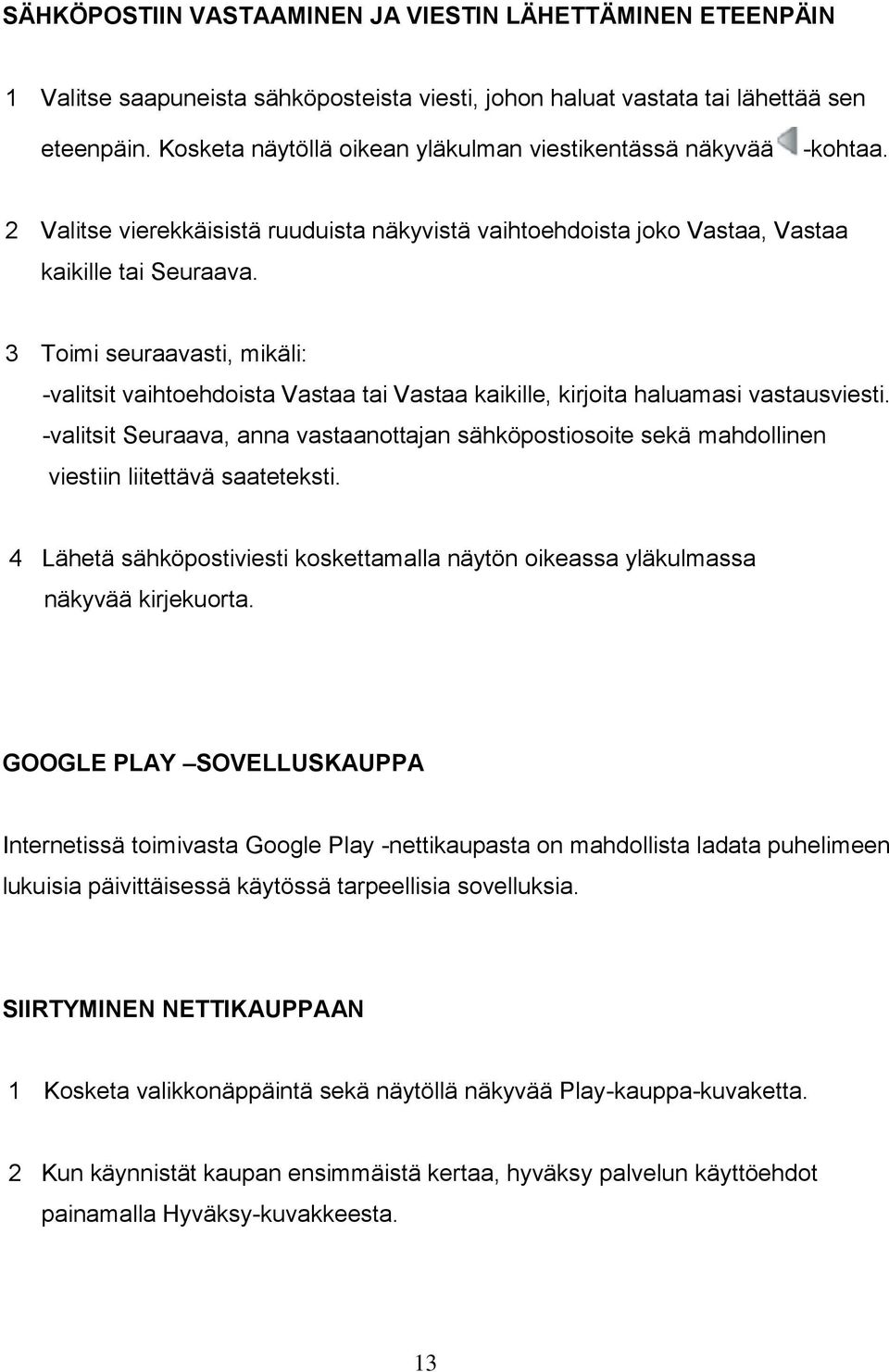 3 Toimi seuraavasti, mikäli: -valitsit vaihtoehdoista Vastaa tai Vastaa kaikille, kirjoita haluamasi vastausviesti.