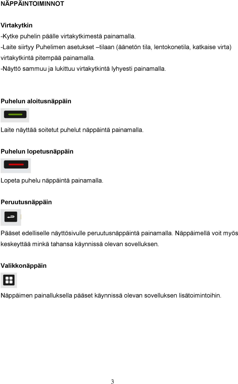 -Näyttö sammuu ja lukittuu virtakytkintä lyhyesti painamalla. Puhelun aloitusnäppäin Laite näyttää soitetut puhelut näppäintä painamalla.