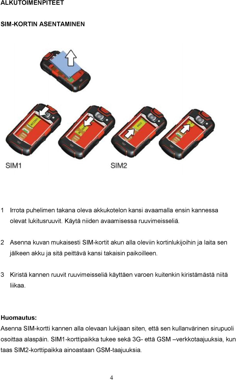 2 Asenna kuvan mukaisesti SIM-kortit akun alla oleviin kortinlukijoihin ja laita sen jälkeen akku ja sitä peittävä kansi takaisin paikoilleen.