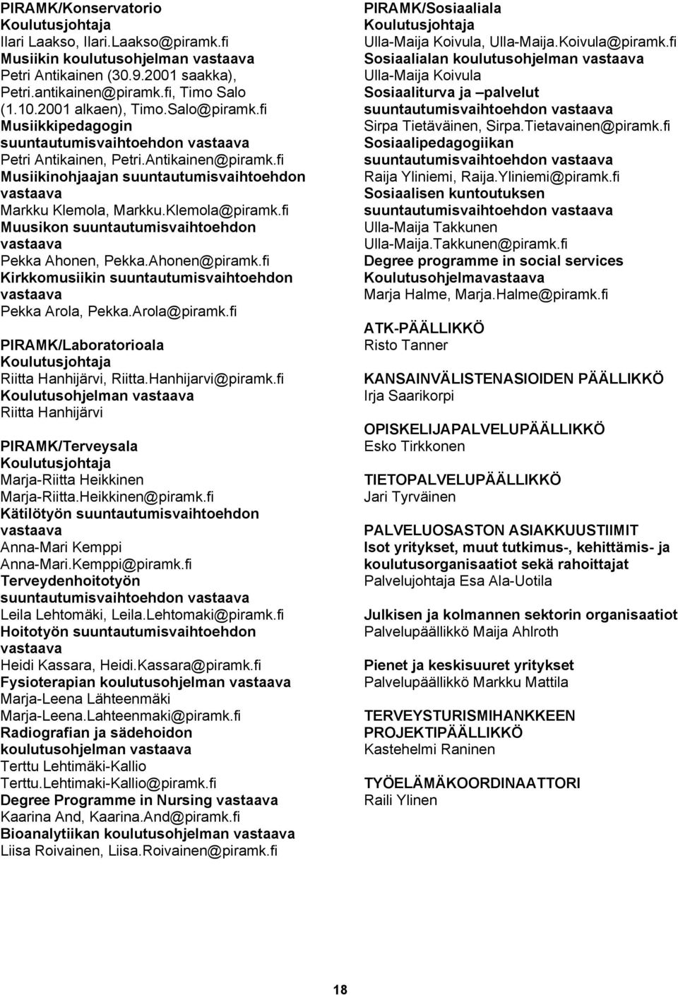 fi Muusikon suuntautumisvaihtoehdon Pekka Ahonen, Pekka.Ahonen@piramk.fi Kirkkomusiikin suuntautumisvaihtoehdon Pekka Arola, Pekka.Arola@piramk.fi PIRAMK/Laboratorioala Riitta Hanhijärvi, Riitta.