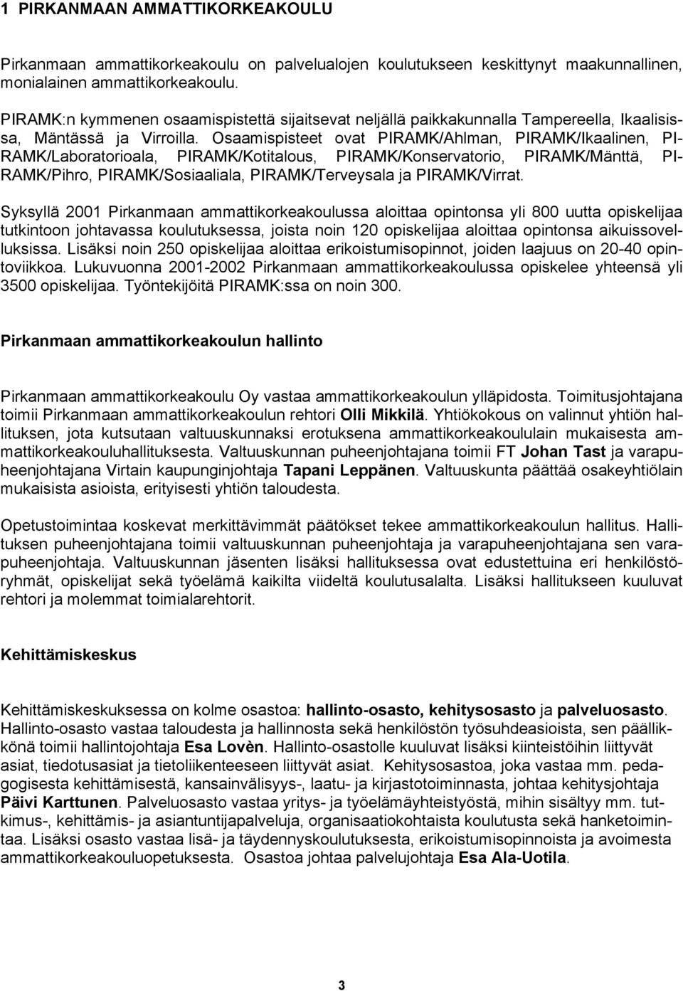 Osaamispisteet ovat PIRAMK/Ahlman, PIRAMK/Ikaalinen, PI- RAMK/Laboratorioala, PIRAMK/Kotitalous, PIRAMK/Konservatorio, PIRAMK/Mänttä, PI- RAMK/Pihro, PIRAMK/Sosiaaliala, PIRAMK/Terveysala ja