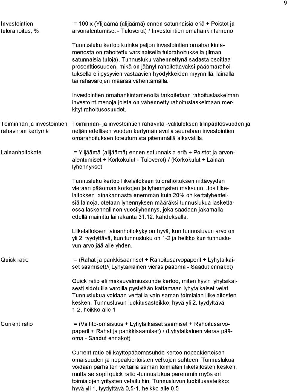 Tunnusluku vähennettynä sadasta osoittaa prosenttiosuuden, mikä on jäänyt rahoitettavaksi pääomarahoituksella eli pysyvien vastaavien hyödykkeiden myynnillä, lainalla tai rahavarojen määrää