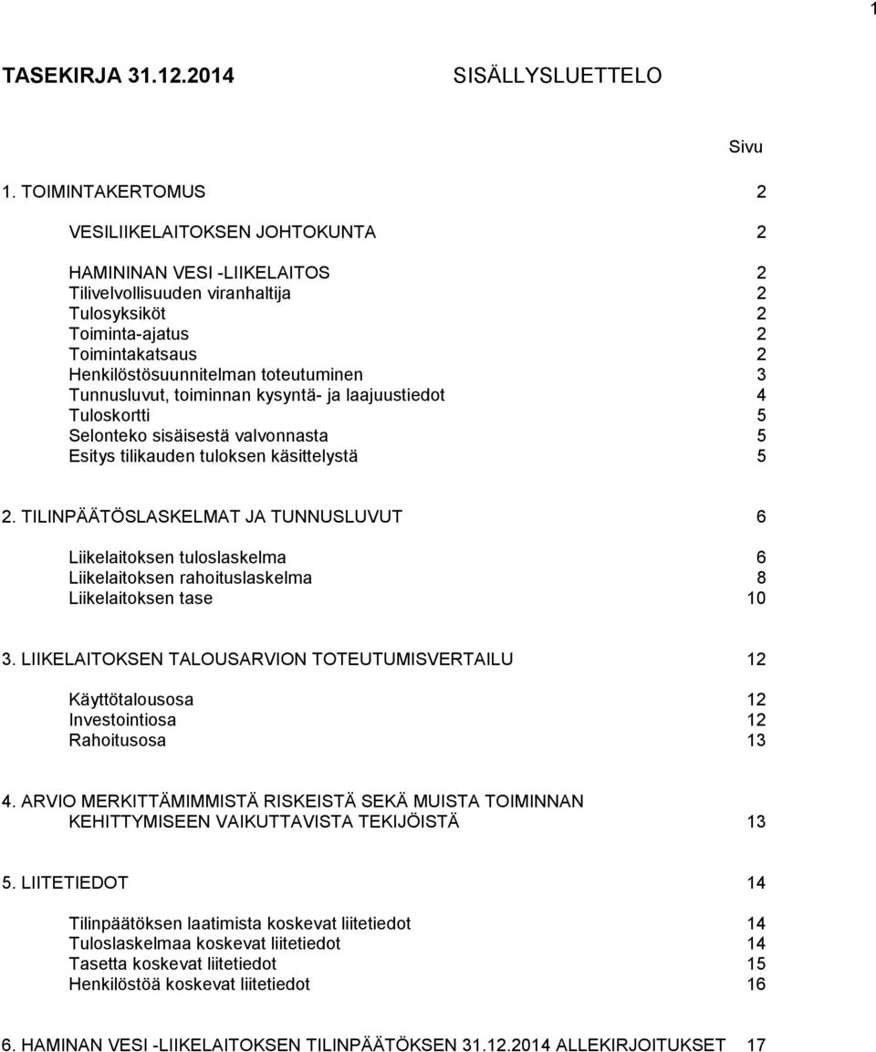 toteutuminen 3 Tunnusluvut, toiminnan kysyntä- ja laajuustiedot 4 Tuloskortti 5 Selonteko sisäisestä valvonnasta 5 Esitys tilikauden tuloksen käsittelystä 5 Sivu 2.