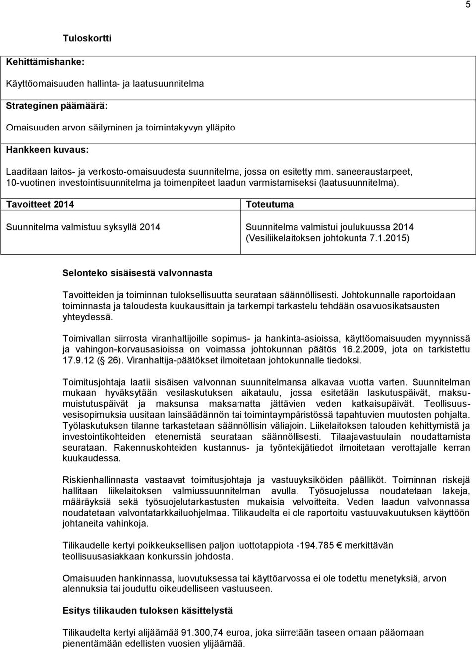Tavoitteet 2014 Toteutuma Suunnitelma valmistuu syksyllä 2014 Suunnitelma valmistui joulukuussa 2014 (Vesiliikelaitoksen johtokunta 7.1.2015) Selonteko sisäisestä valvonnasta Tavoitteiden ja toiminnan tuloksellisuutta seurataan säännöllisesti.