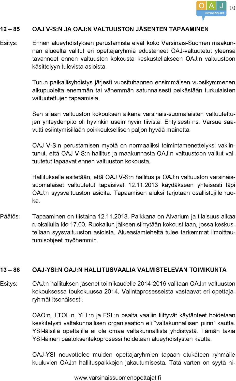 Turun paikallisyhdistys järjesti vuosituhannen ensimmäisen vuosikymmenen alkupuolelta enemmän tai vähemmän satunnaisesti pelkästään turkulaisten valtuutettujen tapaamisia.