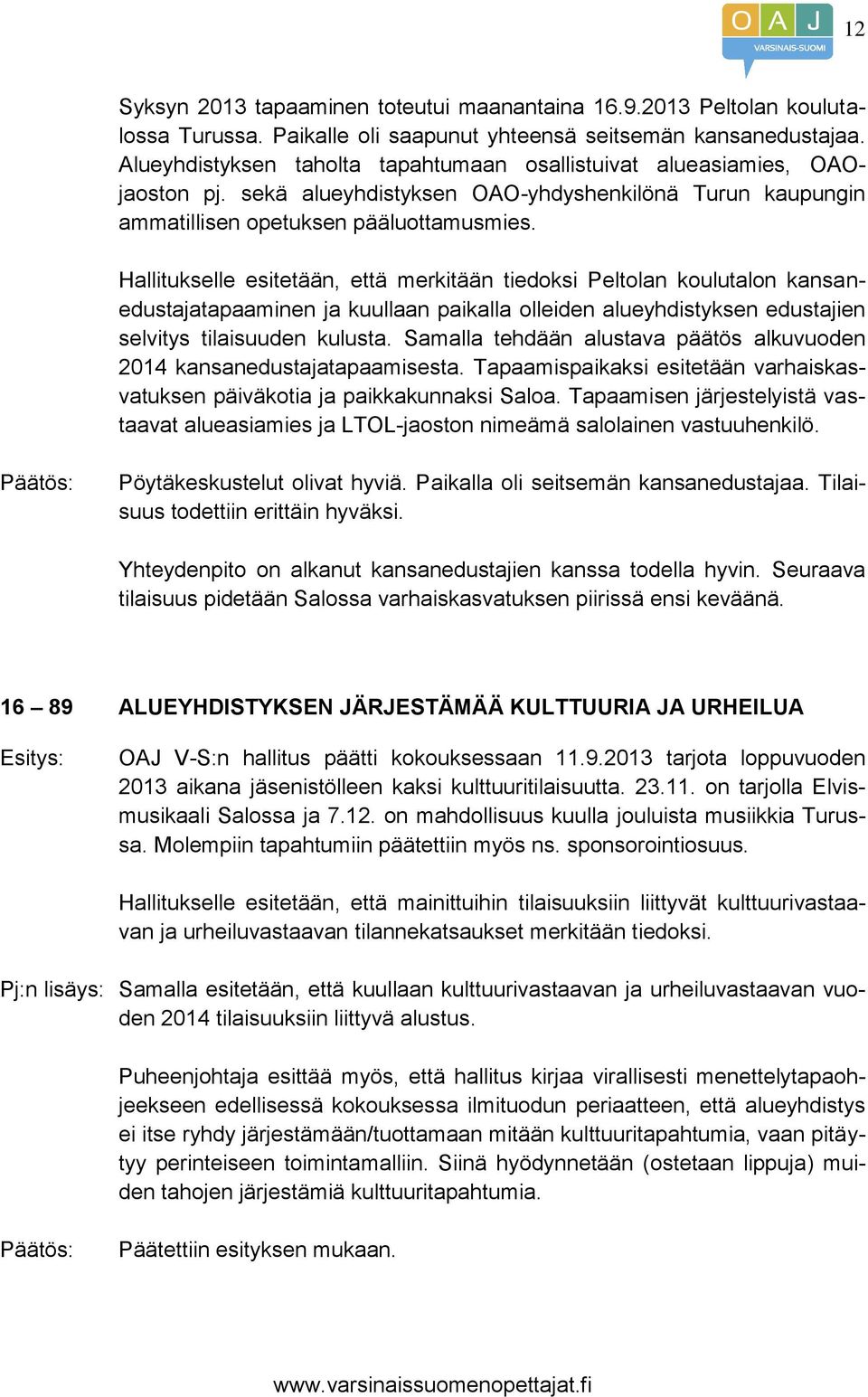 Hallitukselle esitetään, että merkitään tiedoksi Peltolan koulutalon kansanedustajatapaaminen ja kuullaan paikalla olleiden alueyhdistyksen edustajien selvitys tilaisuuden kulusta.