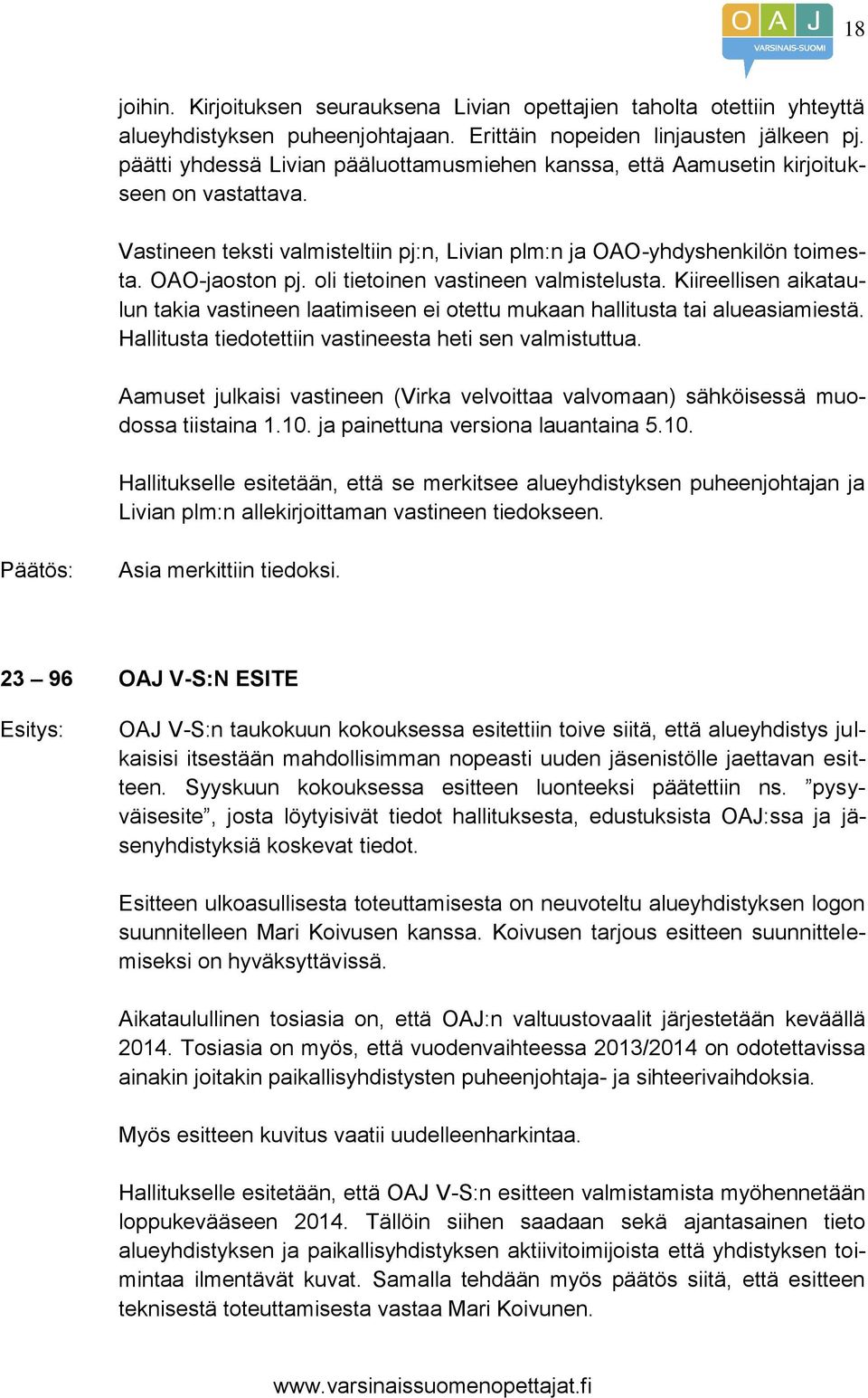 oli tietoinen vastineen valmistelusta. Kiireellisen aikataulun takia vastineen laatimiseen ei otettu mukaan hallitusta tai alueasiamiestä. Hallitusta tiedotettiin vastineesta heti sen valmistuttua.