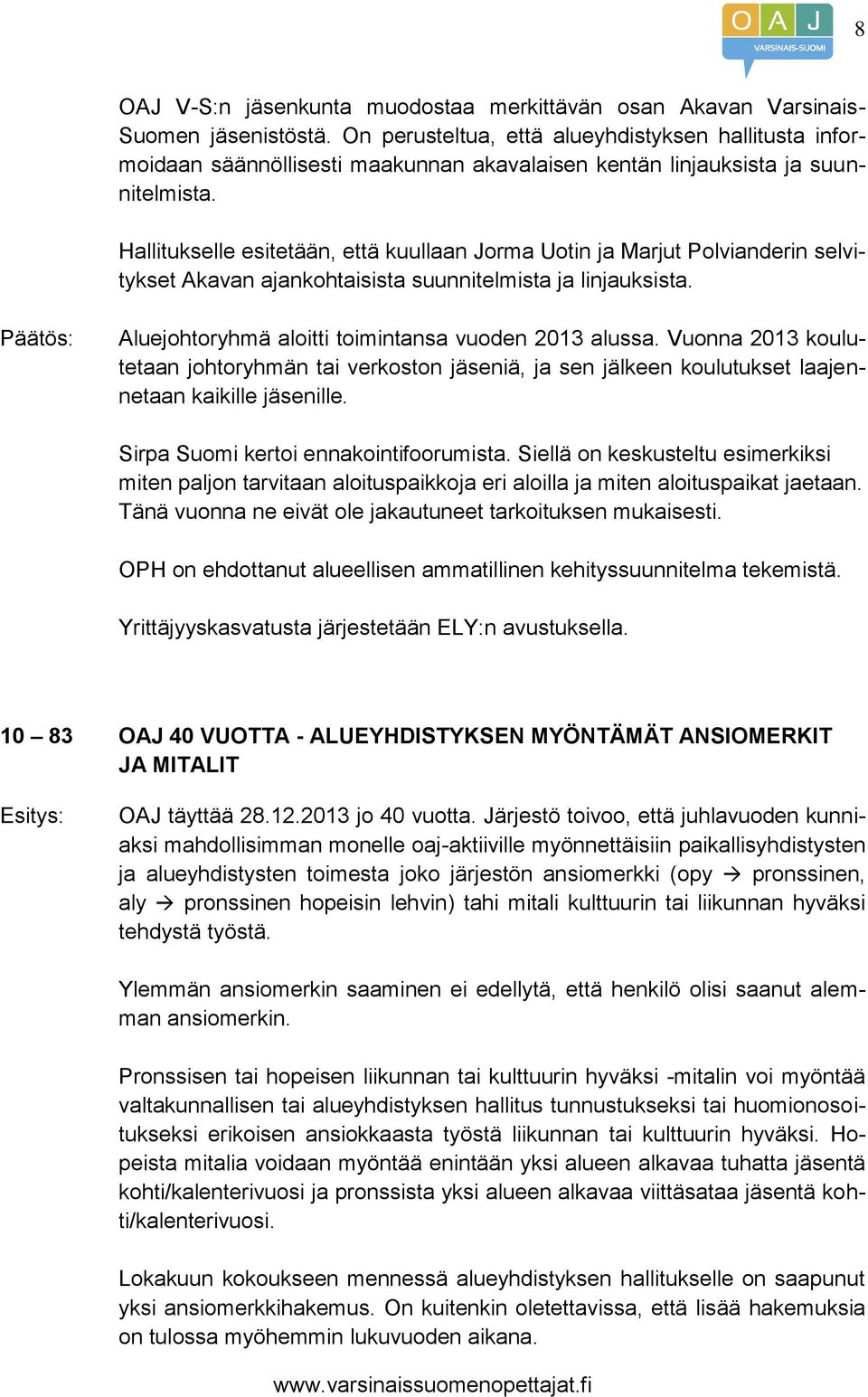 Hallitukselle esitetään, että kuullaan Jorma Uotin ja Marjut Polvianderin selvitykset Akavan ajankohtaisista suunnitelmista ja linjauksista. Aluejohtoryhmä aloitti toimintansa vuoden 2013 alussa.