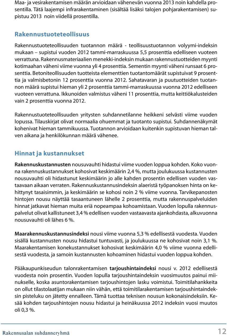 Rakennustuoteteollisuus Rakennustuoteteollisuuden tuotannon määrä - teollisuustuotannon volyymi-indeksin mukaan supistui vuoden 212 tammi-marraskuussa 5,5 prosenttia edelliseen vuoteen verrattuna.