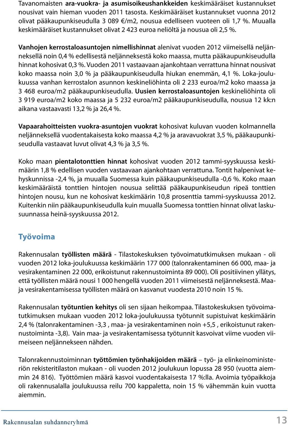 Vanhojen kerrostaloasuntojen nimellishinnat alenivat vuoden 212 viimeisellä neljänneksellä noin,4 % edellisestä neljänneksestä koko maassa, mutta pääkaupunkiseudulla hinnat kohosivat,3 %.